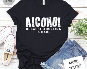 Alcohol Because Adulting Is Hard Funny Sarcastic Drinking Tee, Unisex Super Soft Premium Graphic T-Shirt