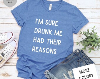 I'm Sure Drunk Me Had Their Reason Funny Drinking Tee, Unisex Super Soft Premium Graphic T-Shirt