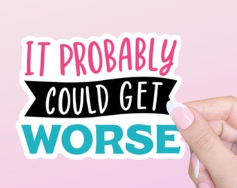 It Probably Could Get Worse Sticker | Funny Sticker | Water Bottle Sticker | Laptop Sticker | Bumper Sticker | Planner Sticker