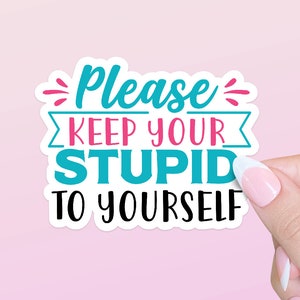 Please Keep Your Stupid to Yourself Sticker | Water Bottle Sticker | Laptop Sticker | Bumper Sticker | Planner Sticker