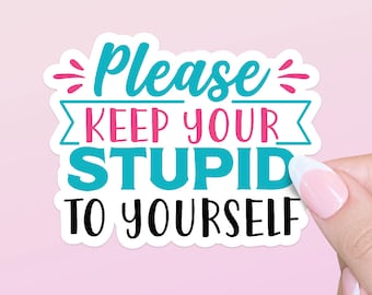 Please Keep Your Stupid to Yourself Sticker | Water Bottle Sticker | Laptop Sticker | Bumper Sticker | Planner Sticker
