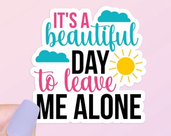 It's a Beautiful Day to Leave Me Alone | Funny Sticker | Water Bottle Sticker | Laptop Sticker | Bumper Sticker | Planner Sticker
