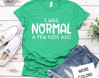 Funny Mom Shirt | I Was Normal A Few Kids Ago Shirt | New Mom Shirt | Mother's Day Shirt | Blessed Mom Shirt | Cute Mom Shirt | Mom Life Tee