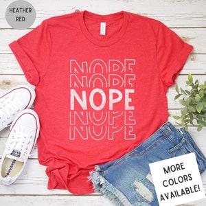 Nope T-Shirt | Funny Graphic Tee | Sarcastic Shirt | Sassy Shirt | Funny Slogan Shirt | Funny Adult T-shirt | Sarcasm Tee | Attitude Shirt