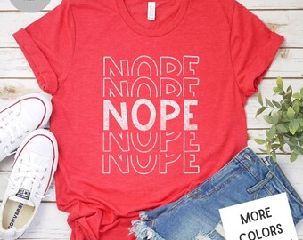 Nope T-Shirt | Funny Graphic Tee | Sarcastic Shirt | Sassy Shirt | Funny Slogan Shirt | Funny Adult T-shirt | Sarcasm Tee | Attitude Shirt