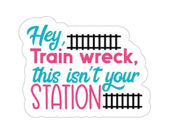 Hey Train Wreck This Isn't Your Station | Funny Sticker | Water Bottle Sticker | Laptop Sticker | Bumper Sticker | Planner Sticker