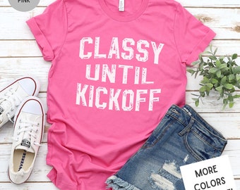 Classy Until Kickoff Shirt | Football Mom Shirt | Sports Mom Shirt | Football Fan Shirt | Unisex Super Soft Premium Graphic T-Shirt