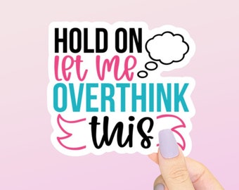Hold On Let Me Overthink This Sticker | Funny Sticker | Water Bottle Sticker | Laptop Sticker | Bumper Sticker | Planner Sticker