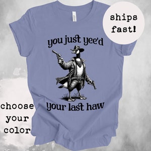 Silly Goose Shirt | Retro Cowboy Shirt | You Just Yeed Your Last Haw Shirt | Western Funny Meme | Shirts That Go Hard | Novelty Gag Gift