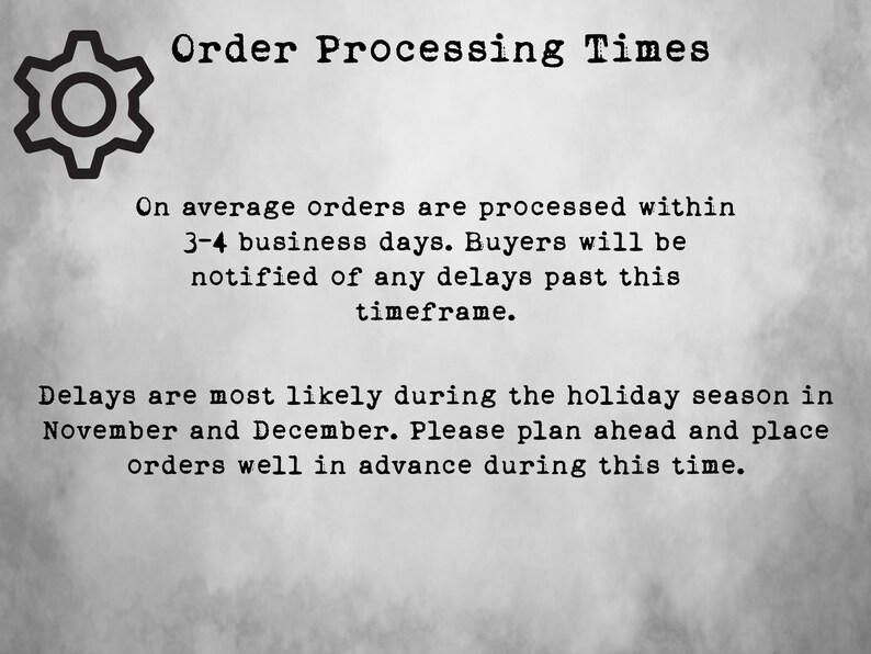 May include: Black and white image with a gear icon and text that reads "Order Processing Times". The text explains that orders are typically processed within 3-4 business days, but delays may occur during the holiday season in November and December.