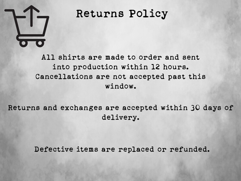 May include: Returns Policy text with a shopping cart icon. All shirts are made to order and sent into production within 12 hours. Cancellations are not accepted past this window. Returns and exchanges are accepted within 30 days of delivery. Defective items are replaced or refunded.