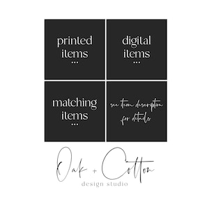 May include: Black and white graphic with the text "printed items", "digital items", "matching items", and "see item description for details". The text is in a minimalist font and is centered on a black background. The text "Oak + Cotton design studio" is written in cursive below the graphic.