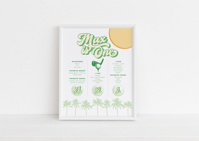 May include: A green and white printable poster with the text "Max is One" in a retro font. The poster features a golf ball and club, palm trees, and a list of Max's favorite things, including books, songs, and foods. The poster also includes a golf ball with the number "24" on it, a golf ball with the number "30" on it, and a golf ball with the number "6" on it.