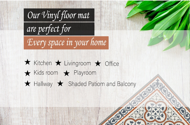May include: Image of a vinyl floor mat with text that reads "Our Vinyl floor mat are perfect for Every space in your home." The text is followed by a list of rooms: Kitchen, Livingroom, Office, Kids room, Playroom, Hallway, and Shaded Patio and Balcony.