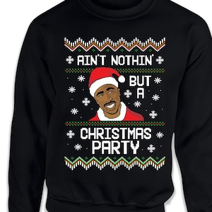 Ain't Nothing But a Christmas Party Tupac Hiphop Sweater 2pac Ugly Christmas Sweatshirt Funny Tupac Shakur Gangsta Party Califoria