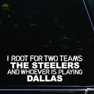Może przedstawiać: Czarno-biała naklejka z tekstem "I root for two teams The Steelers and whoever is playing Dallas".