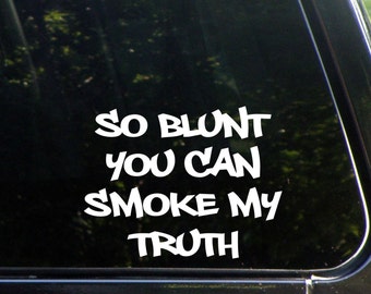 So Blunt You Can Smoke My Truth Custom Vinyl Decal/  Sticker for Windows, Cars, Trucks, Macbook, Etc 8319