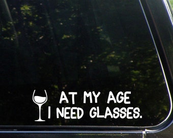 At My Age I need Glasses Custom Vinyl Decal/  Sticker for Windows, Cars, Trucks, Macbook, Etc 8235