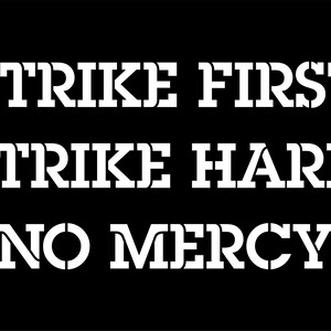 May include: White text on a black background reads "Strike First Strike Hard No Mercy".