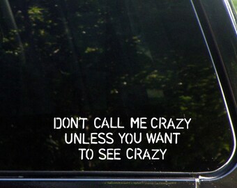 Don't Call Me Crazy Unless You Want To See Crazy Custom Vinyl Decal/  Sticker for Windows, Cars, Trucks, Macbook, Etc 8273