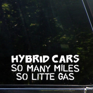 May include: White vinyl decal with the text "Hybrid Cars So Many Miles So Little Gas" on a black background.