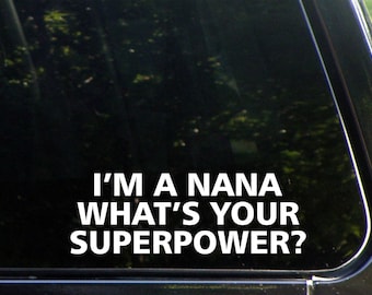 Im A Nana What's Your Superpower? Custom Vinyl Decal/  Sticker for Windows, Cars, Trucks, Macbook, Etc 8226