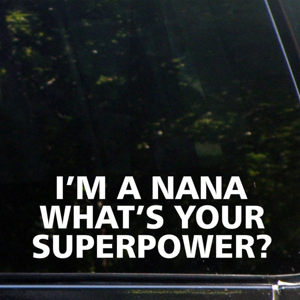 Im A Nana What's Your Superpower? Custom Vinyl Decal/  Sticker for Windows, Cars, Trucks, Macbook, Etc 8226