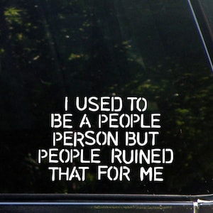 I Used To Be A People Person But People Ruined That For Me Custom Vinyl Decal/  Sticker for Windows, Cars, Trucks, Macbook, Etc 8305