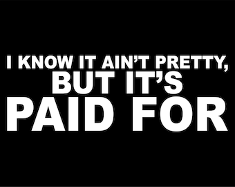 I know it ain't pretty but its paid for - Decal for Cars-Window Decal | White | 8.75" inch