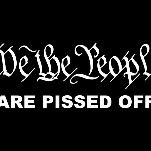 We the people are pissed off- Decal for Cars-Window Decal | White | 8.75" inch