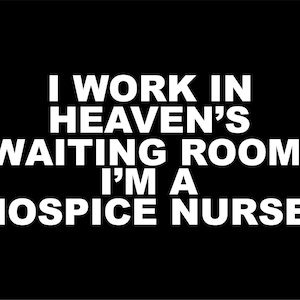 I work in heavens waiting room. I&#39;m a hospice nurse-Decal for Cars-Window Decal | White | 8.5&quot; inch |