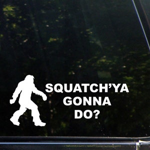 May include: White vinyl sticker with a silhouette of Bigfoot walking and the text "Squatch'ya Gonna Do?"