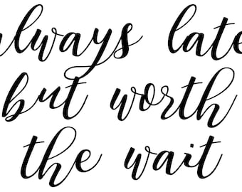 Always Late But Worth the Wait  shirt
