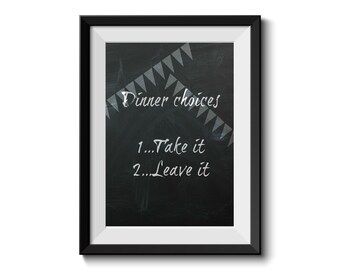 Printable quote. "Dinner choices. 1 Take it . 2 Leave it "Chalkboard Instant download print. Chalk wall art download. Printable. Wisdom