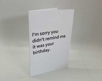Handmade I'm Sorry You Didn't Remind Me It Was Your Birthday Card