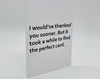 Handmade I Would’ve Thanked You Sooner Greeting Card