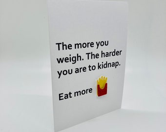 Handmade The More You Weigh The Harder You Are To Kidnap Eat More Fries Greeting Card