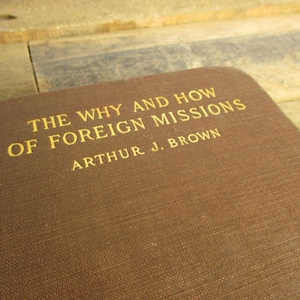1908 &#39;The Why and How of Foreign Missions&#39; by Arthur J. Brown. First Edition Hardcover, from the Young People&#39;s Missionary Movement.