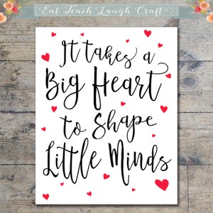 It Takes A Big Heart to Shape Little Minds - Teacher Quote - Teaching Quote - Teacher Appreciation Printable {8x10 & 11x14}