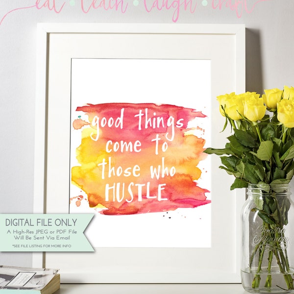 Good Things Come to Those Who Hustle - DIY Printable Art - Inspirational Quote - Watercolor Typography {INSTANT DOWNLOAD 8x10}