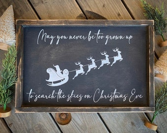 May you never be too grown up to search the skies on Christmas Eve / christmas sign / christmas decor / christmas gift / christmas mantle