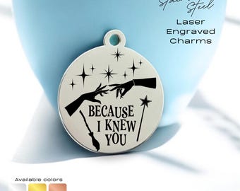 Because I Knew You – Laser Engraved Stainless Steel Charm, Broadway Inspired Gift, Best Friend Keepsake