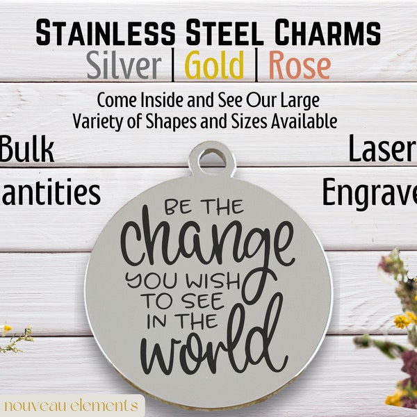 Be the change you wish to see in this world Laser Engraved Charm, 19 mm charm, stainless steel, gold tone charm, leadership