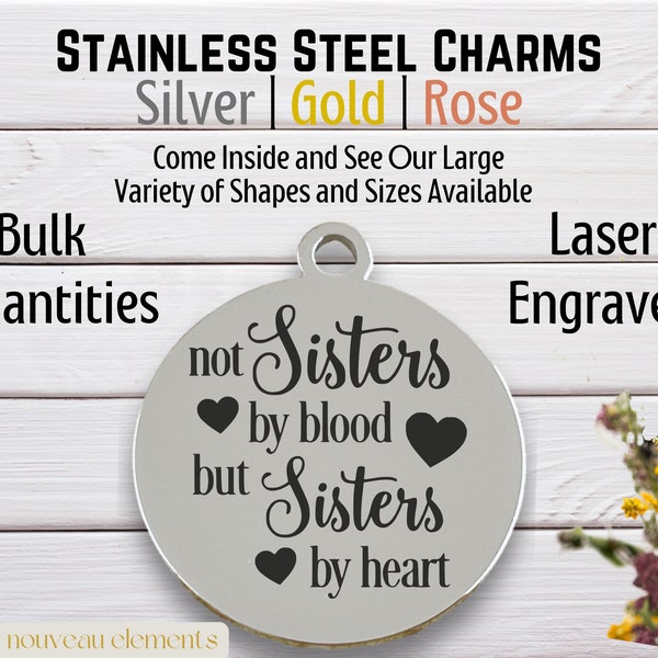 Not Sisters by Blood, but Sisters by Heart, Laser Engraved Charm, Stainless steel, Silver tone charm, gold metal charm, rose tone, family