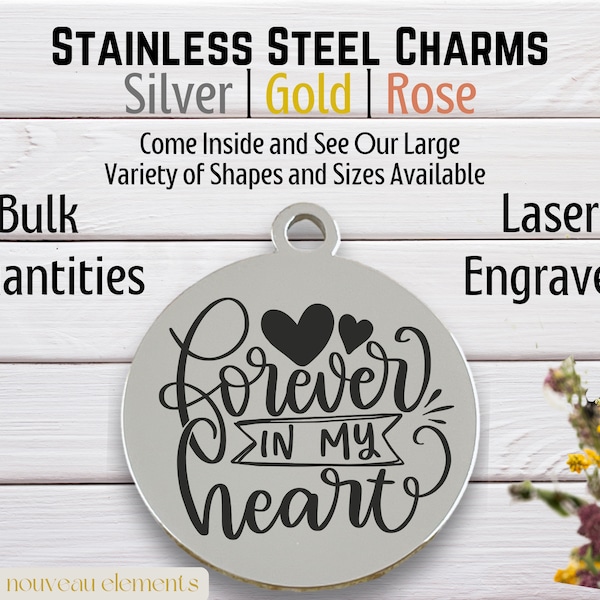 Forever in my Heart, laser engraved charm, stainless steel, gold tone, silver tone, rose tone,always with me, memorial charm