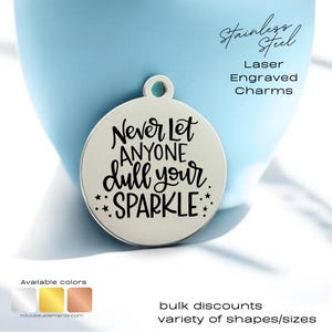 Never let anyone dull your sparkle, laser engraved charm, silver tone charm, gold tone, rose tone, stainless steel, let your light shine
