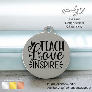Teach Love Inspire, laser engraved charm, stainless steel, silver tone charm, gold tone, rose tone, teacher charm, Teacher Appreciation