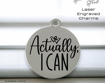 Laser Engraved Stainless Steel Charm: Actually I Can, Motivational
