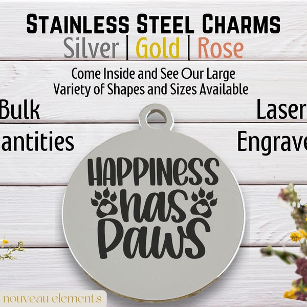 Happiness Has Paws, Laser Engraved Charm, stainless steel, silver tone charm, gold tone, rose tone,  pet lover charm, dog owner, cat owner