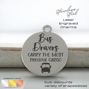 May include: Silver charm with the text "Bus Drivers Carry The Most Precious Cargo" and a small image of a school bus. The charm is made of stainless steel and is laser engraved.